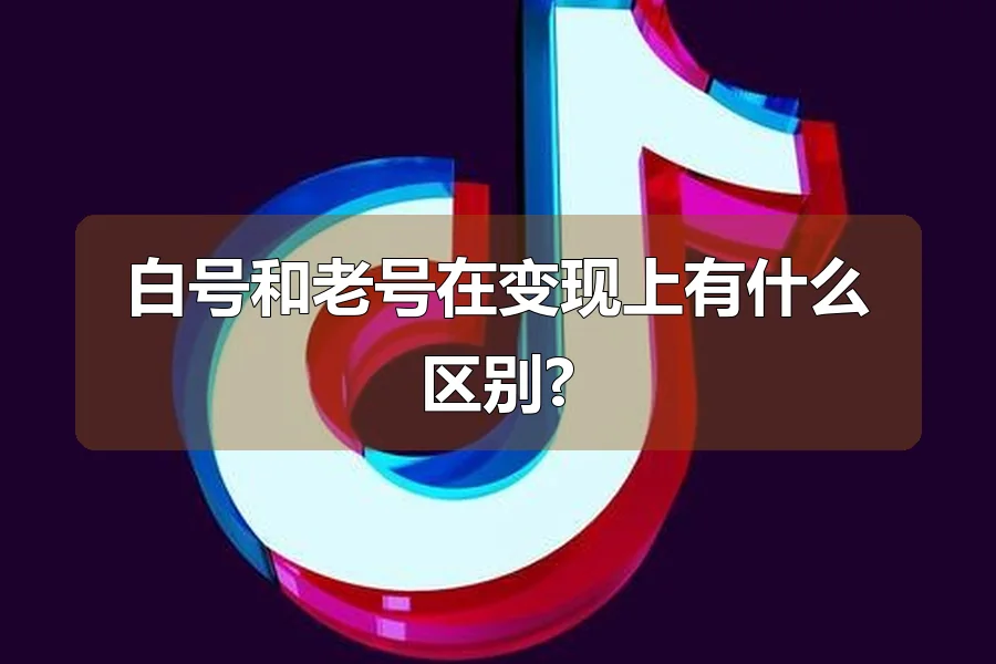 白号和老号在变现上有什么区别?